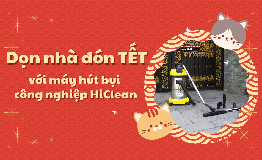 Cùng dọn nhà đón tết với máy hút bụi công nghiệp Hiclean