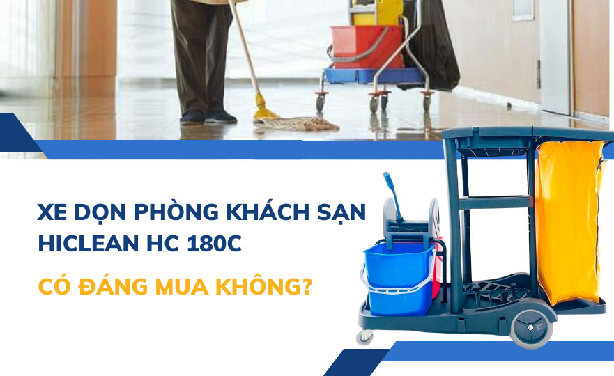 Xe dọn phòng khách sạn HiClean HC 180C có đáng mua không?