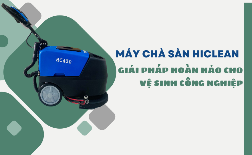 Máy chà sàn Hiclean - Giải pháp hoàn hảo cho vệ sinh công nghiệp