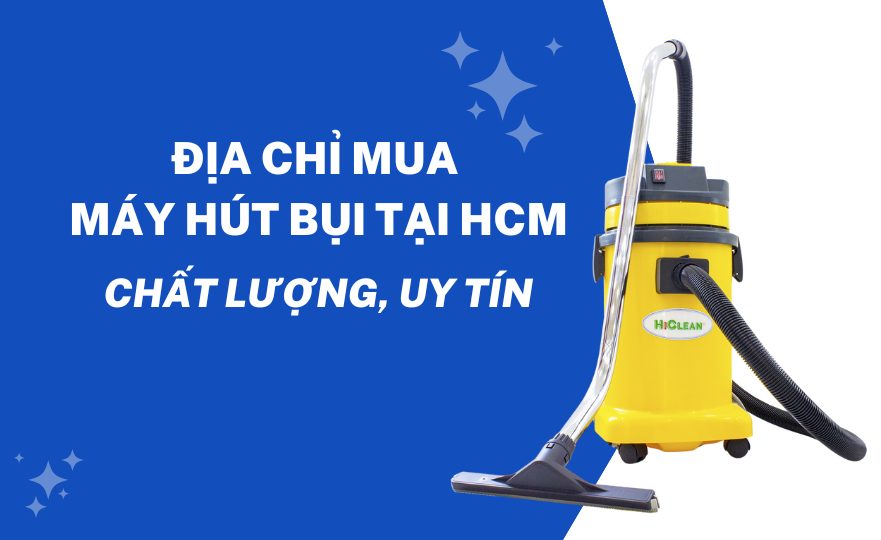 Địa chỉ mua máy hút bụi tại HCM chất lượng, uy tín