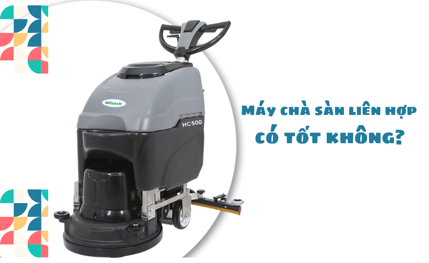 Máy chà sàn liên hợp có tốt không?