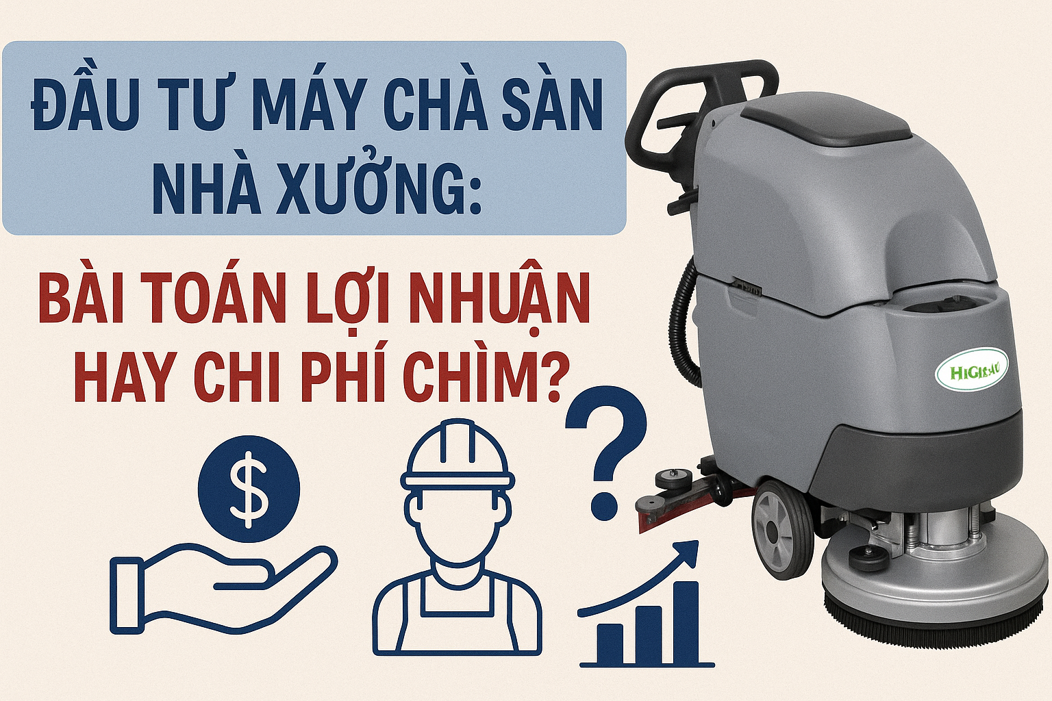 Đầu Tư Máy Chà Sàn Nhà Xưởng: Bài Toán Lợi Nhuận Hay Chi Phí Chìm?