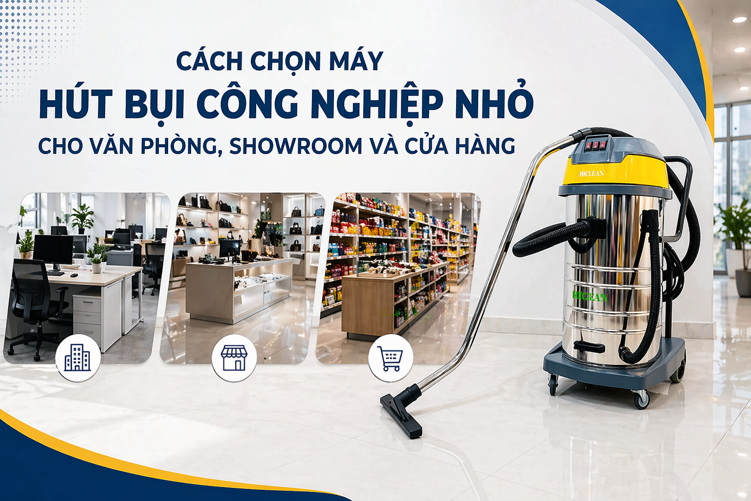 Cách chọn máy hút bụi công nghiệp nhỏ cho văn phòng, showroom và cửa hàng