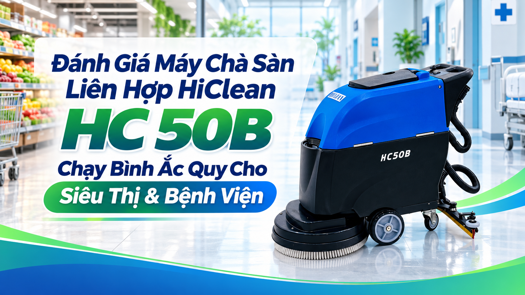 Đánh Giá Máy Chà Sàn Liên Hợp HiClean HC 50B Chạy Bình Ắc Quy Cho Siêu Thị & Bệnh Viện
