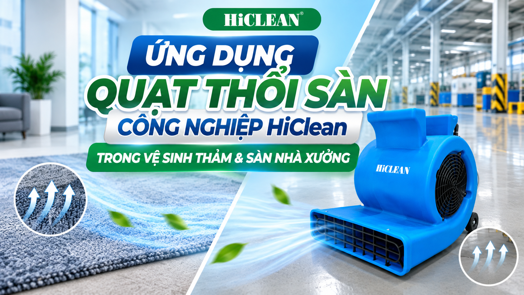 Ứng Dụng Quạt Thổi Sàn Công Nghiệp HiClean Trong Vệ Sinh Thảm & Sàn Nhà Xưởng