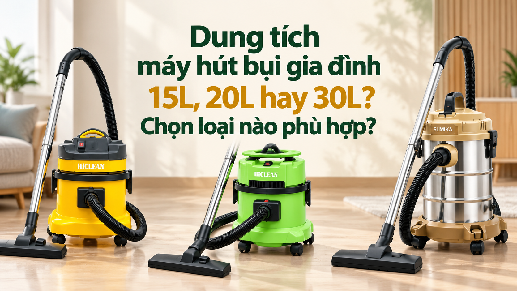 Dung tích máy hút bụi gia đình 15L, 20L hay 30L? Chọn loại nào phù hợp?